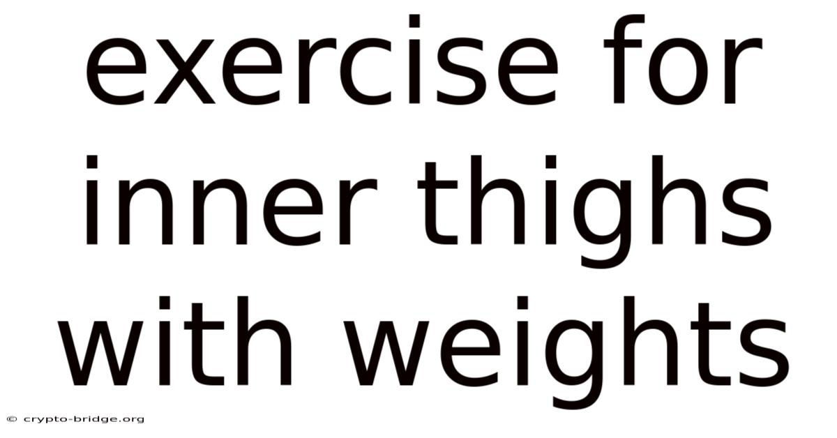 Exercise For Inner Thighs With Weights