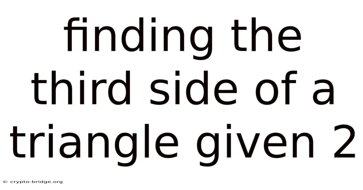 Finding The Third Side Of A Triangle Given 2