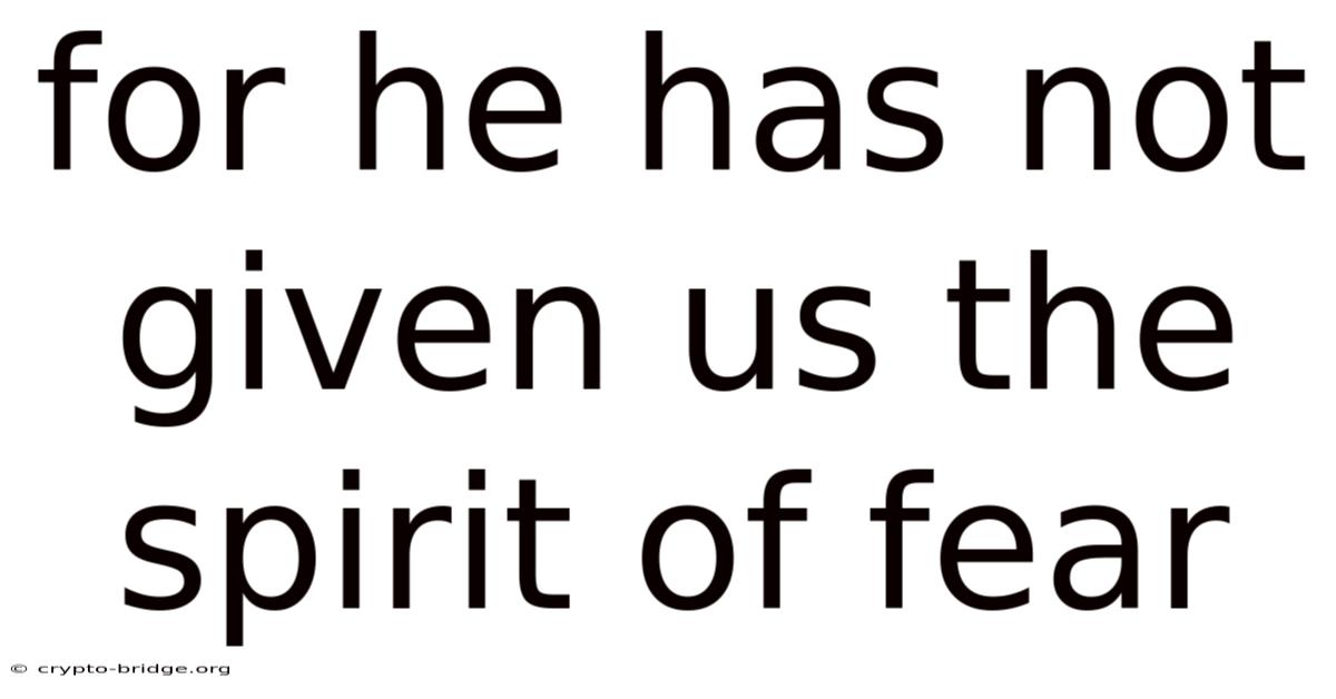 For He Has Not Given Us The Spirit Of Fear