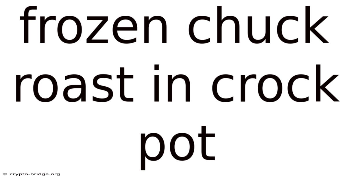 Frozen Chuck Roast In Crock Pot