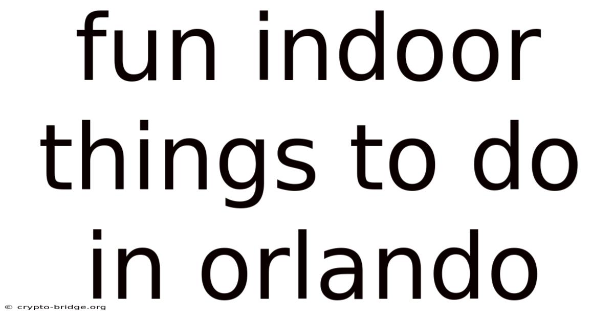 Fun Indoor Things To Do In Orlando