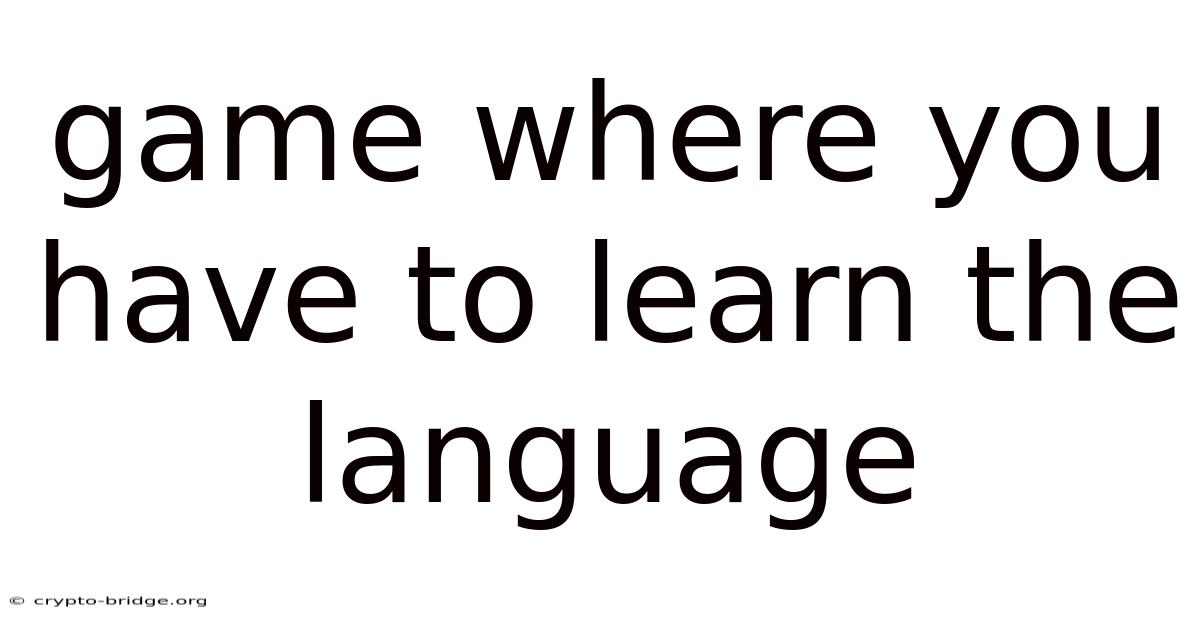 Game Where You Have To Learn The Language