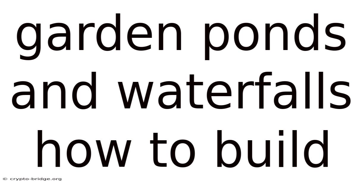 Garden Ponds And Waterfalls How To Build