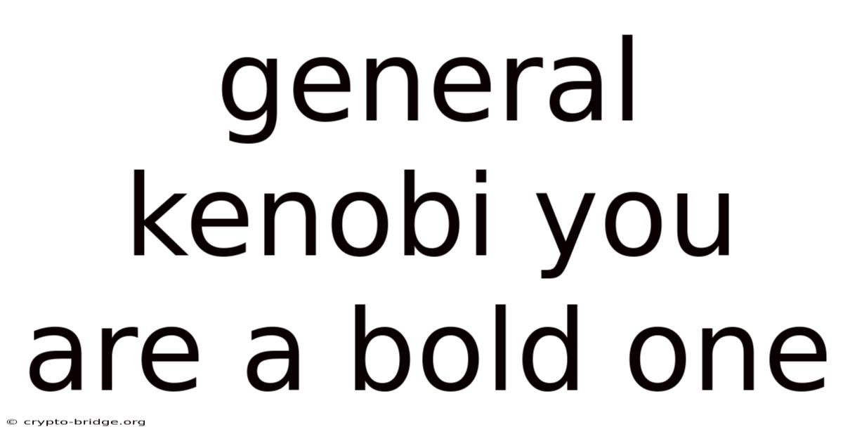 General Kenobi You Are A Bold One