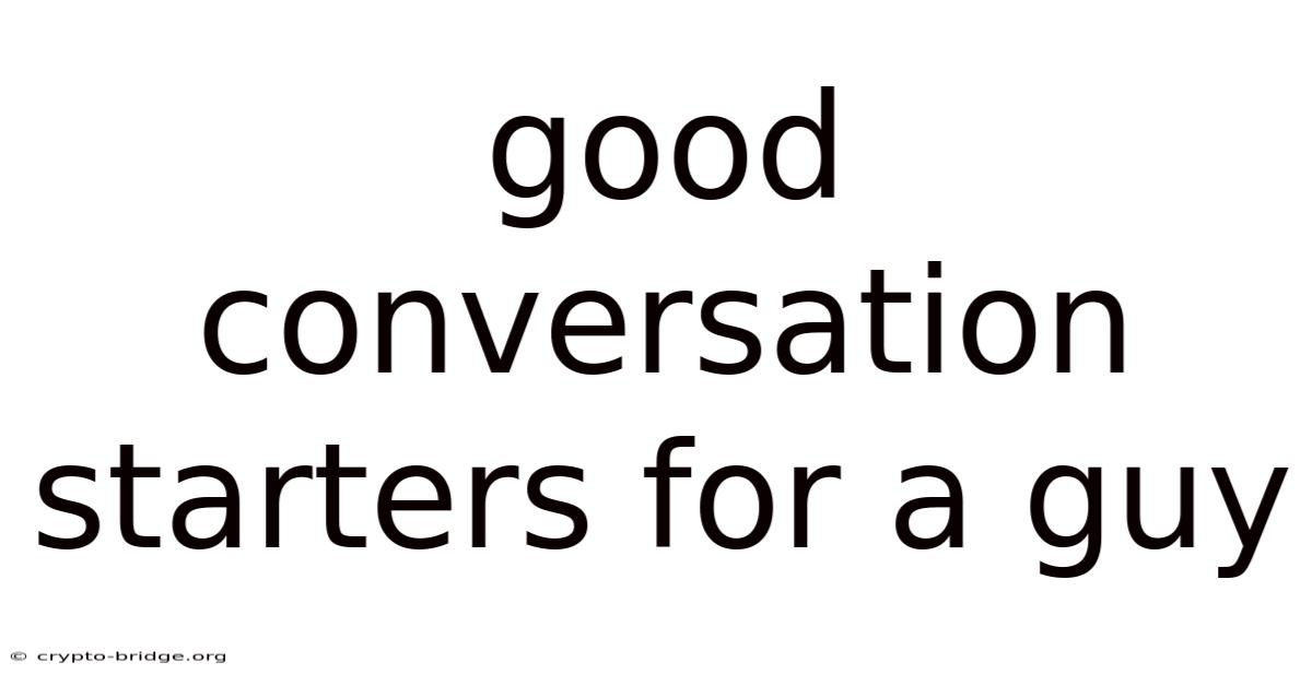 Good Conversation Starters For A Guy
