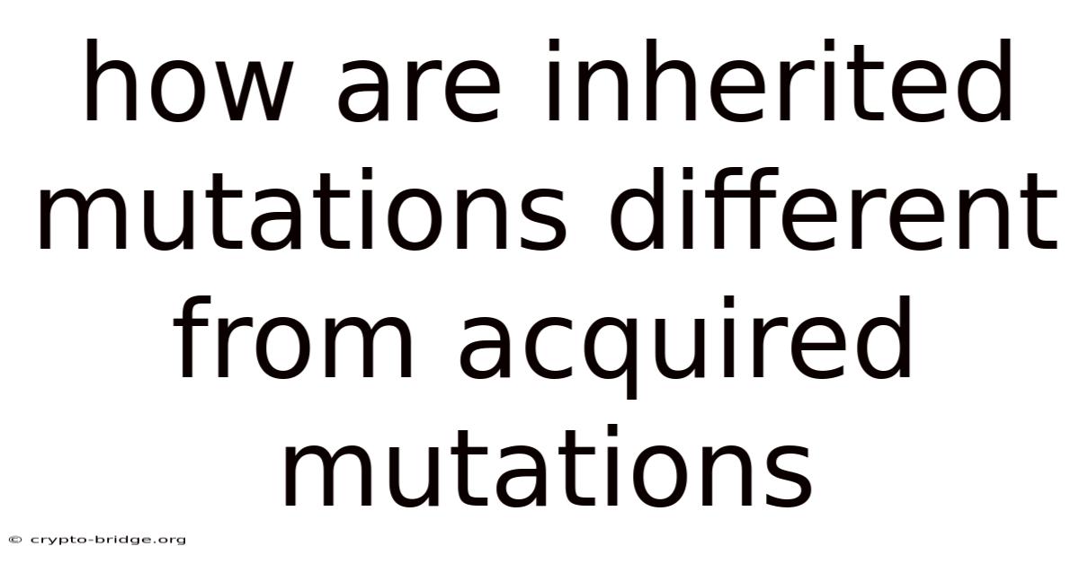 How Are Inherited Mutations Different From Acquired Mutations