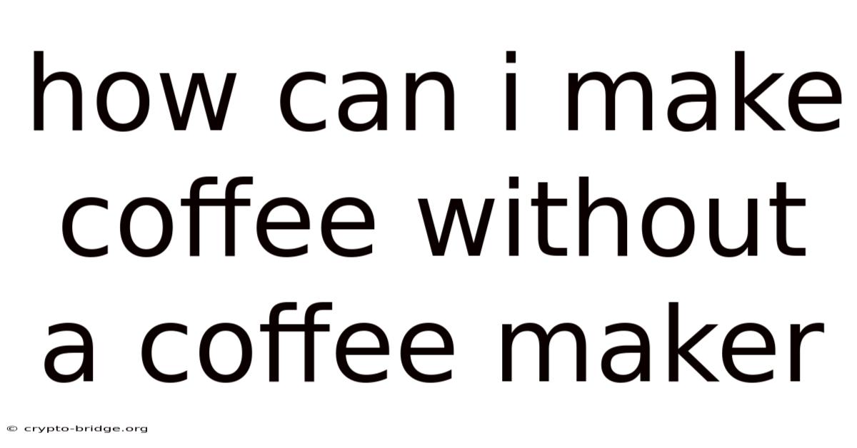 How Can I Make Coffee Without A Coffee Maker