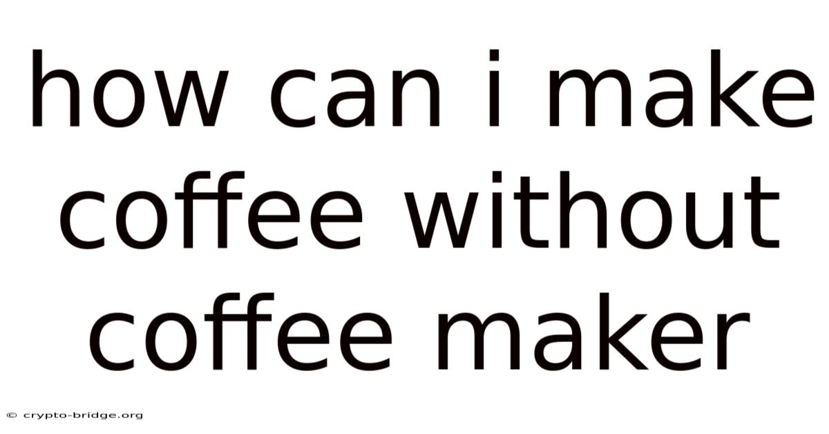 How Can I Make Coffee Without Coffee Maker