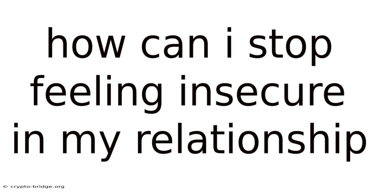 How Can I Stop Feeling Insecure In My Relationship