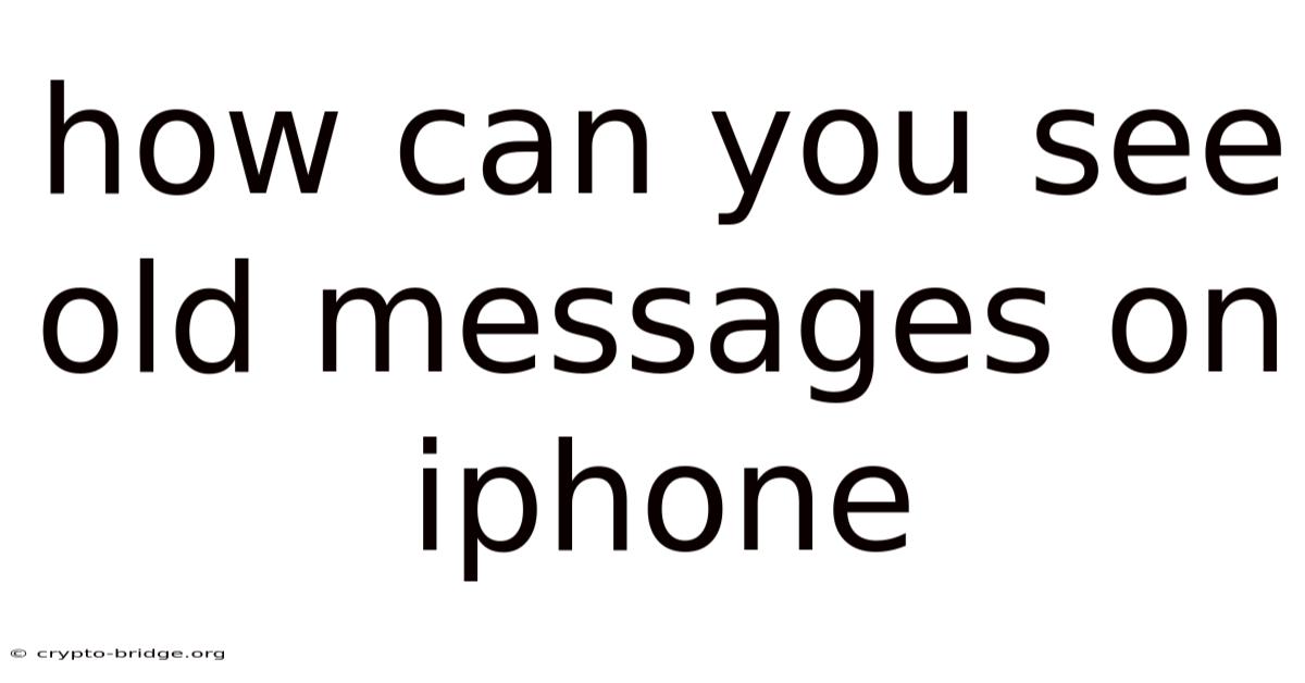 How Can You See Old Messages On Iphone