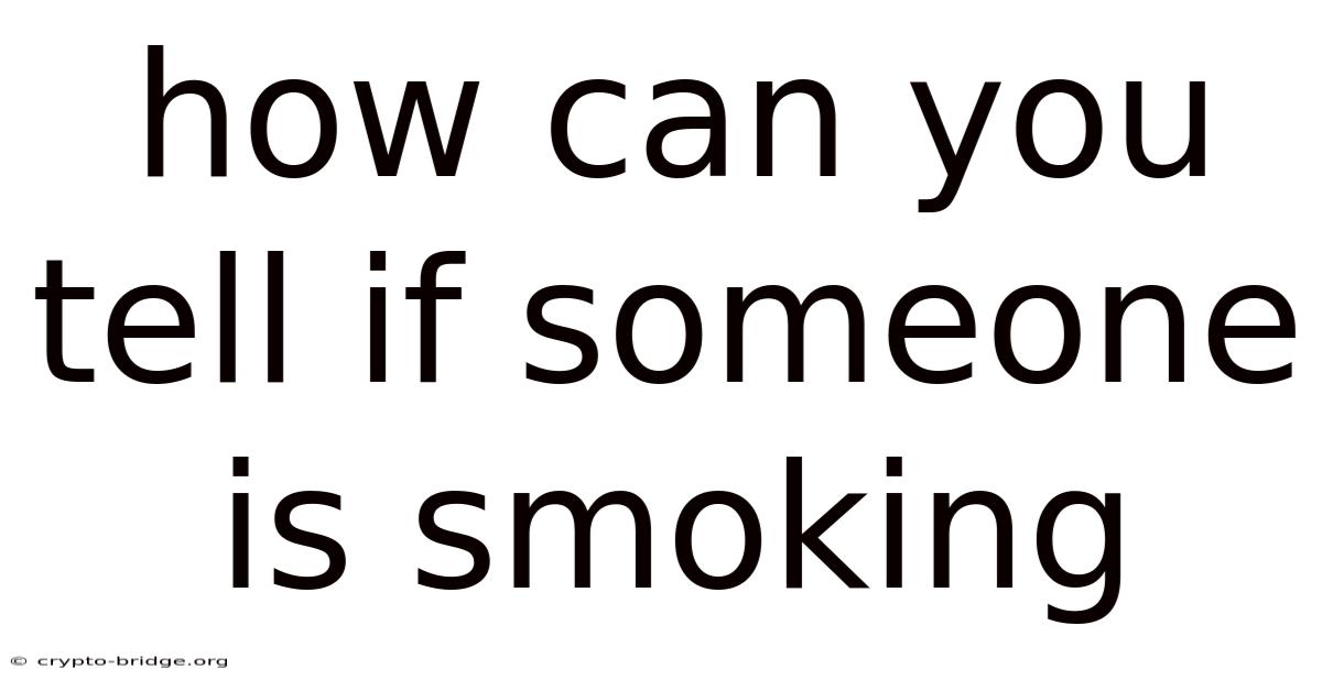 How Can You Tell If Someone Is Smoking