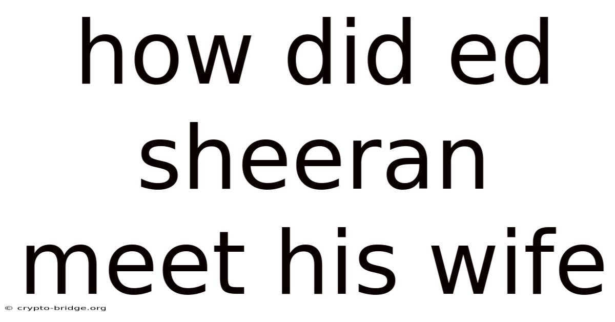 How Did Ed Sheeran Meet His Wife