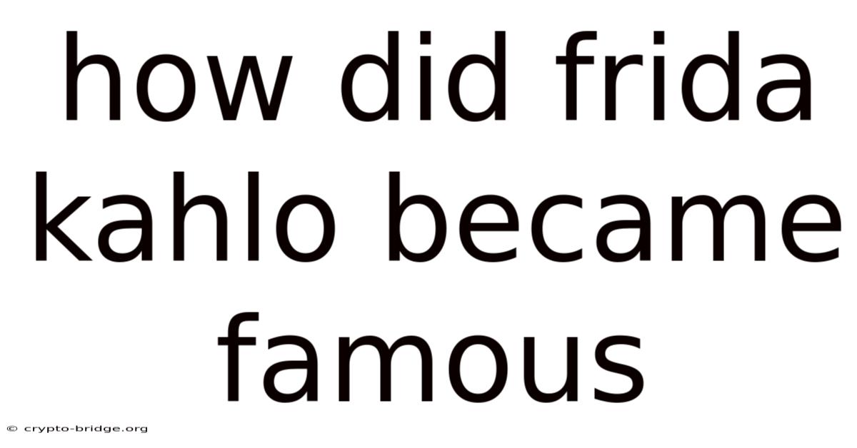 How Did Frida Kahlo Became Famous