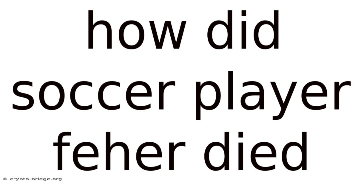 How Did Soccer Player Feher Died