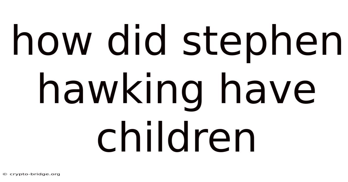 How Did Stephen Hawking Have Children