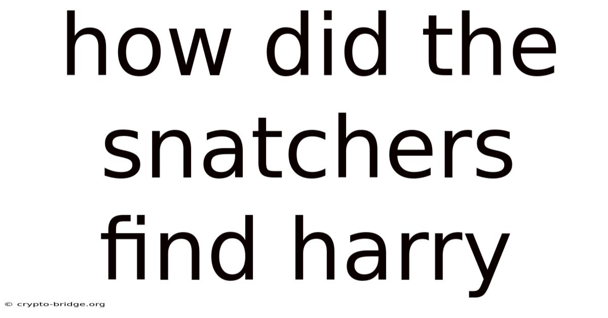 How Did The Snatchers Find Harry