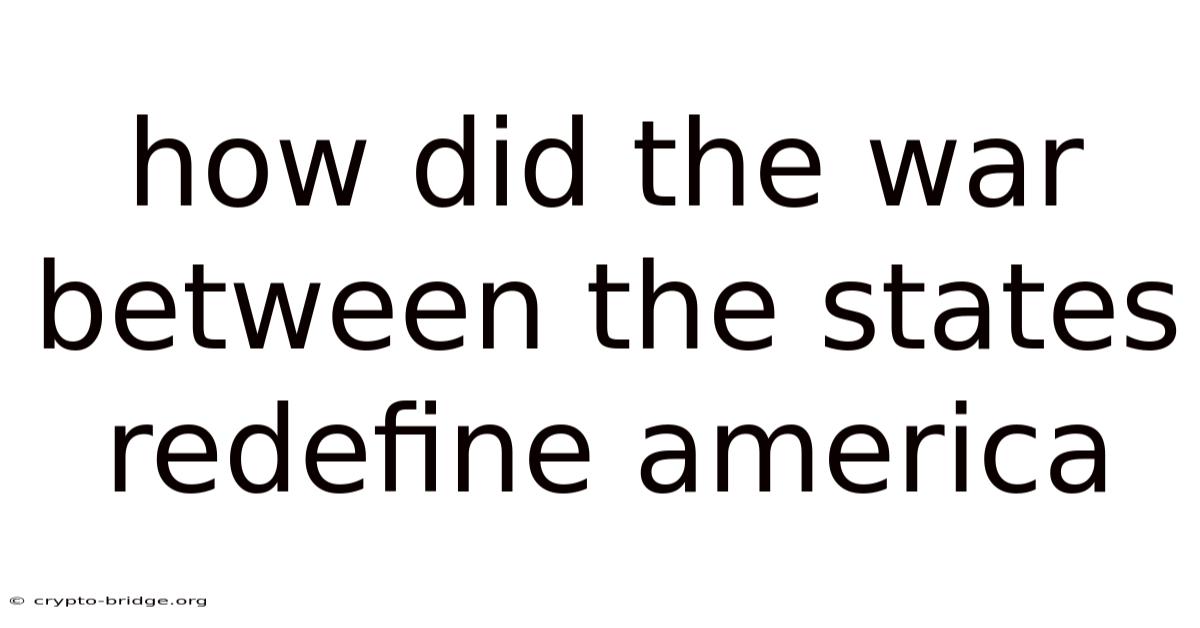 How Did The War Between The States Redefine America