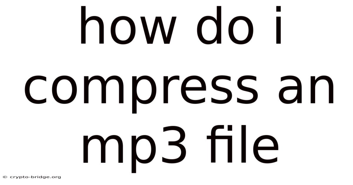 How Do I Compress An Mp3 File