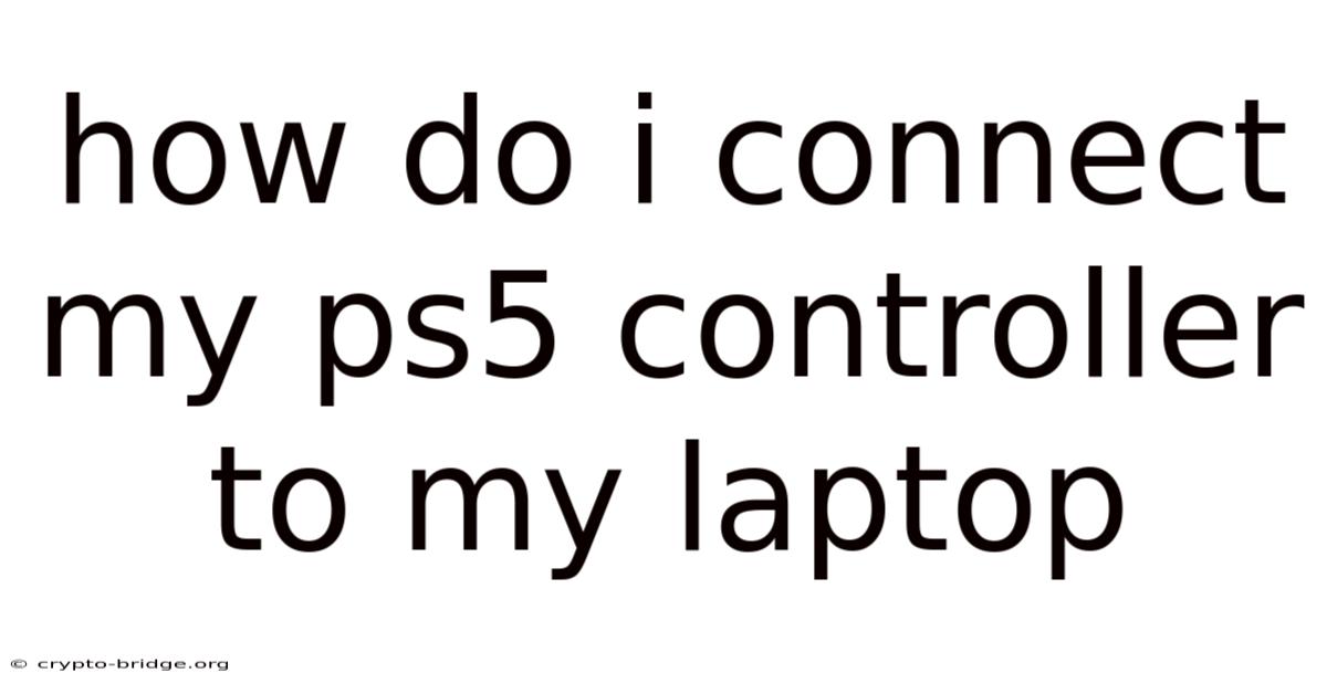 How Do I Connect My Ps5 Controller To My Laptop