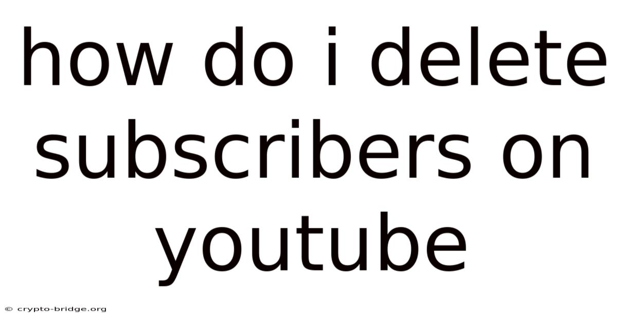 How Do I Delete Subscribers On Youtube