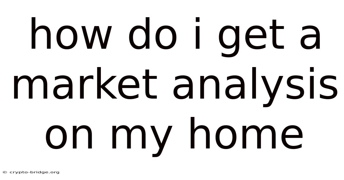 How Do I Get A Market Analysis On My Home