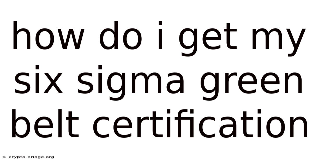 How Do I Get My Six Sigma Green Belt Certification