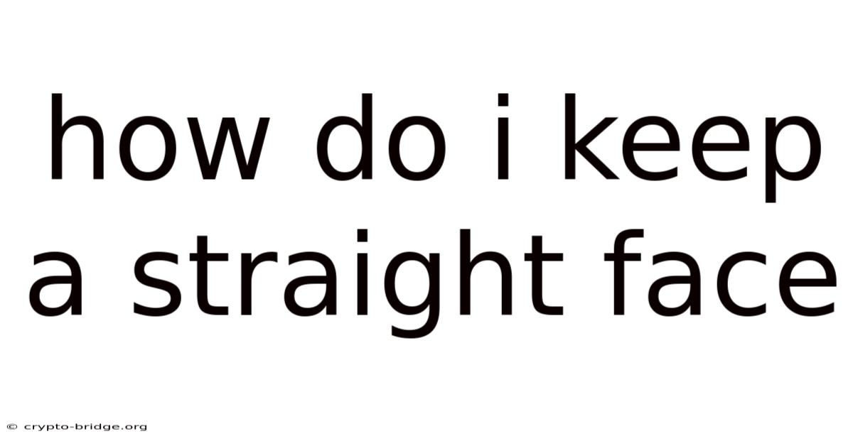 How Do I Keep A Straight Face