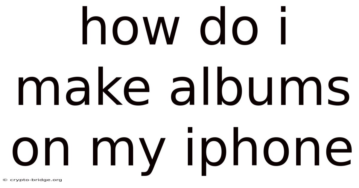 How Do I Make Albums On My Iphone