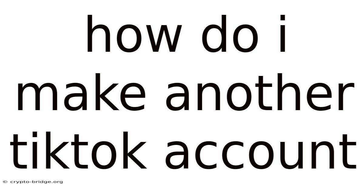 How Do I Make Another Tiktok Account