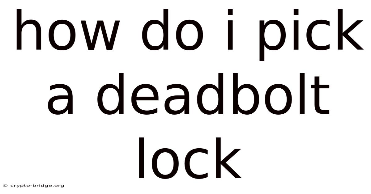 How Do I Pick A Deadbolt Lock