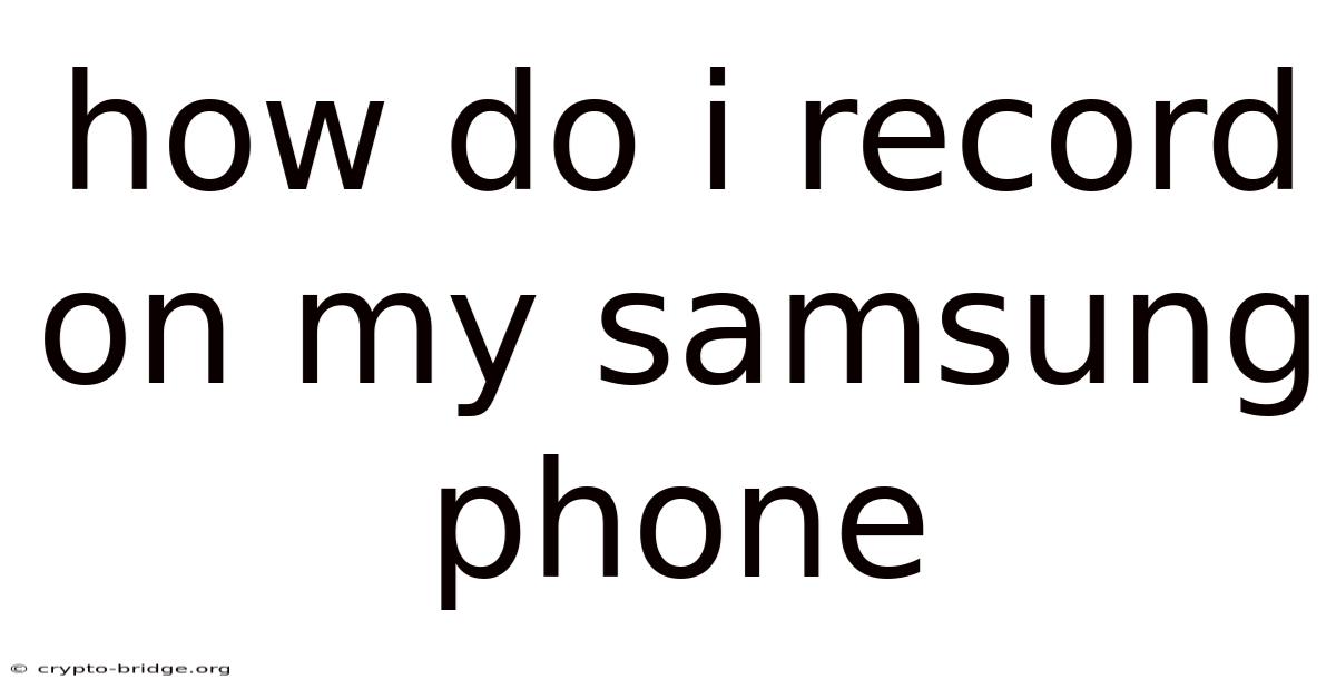 How Do I Record On My Samsung Phone