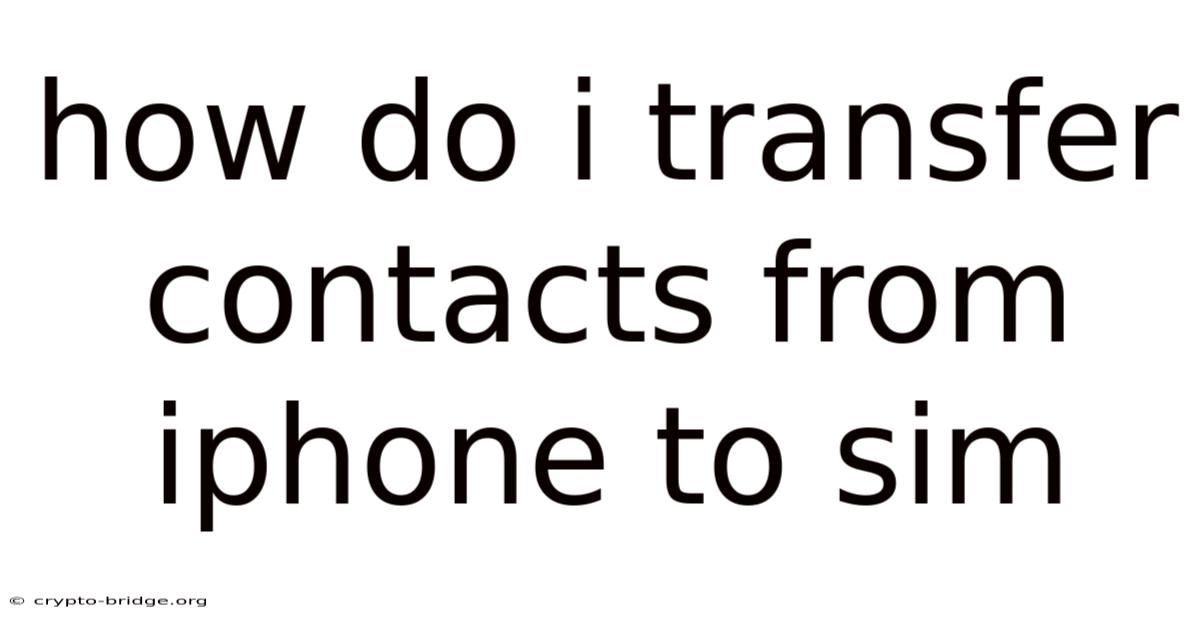 How Do I Transfer Contacts From Iphone To Sim