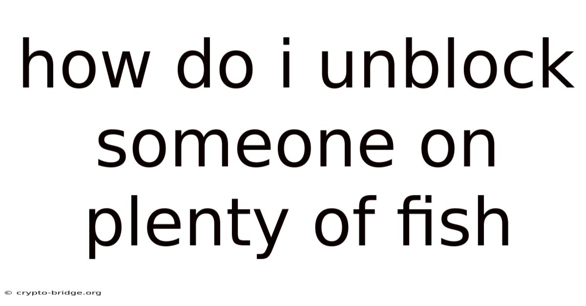How Do I Unblock Someone On Plenty Of Fish