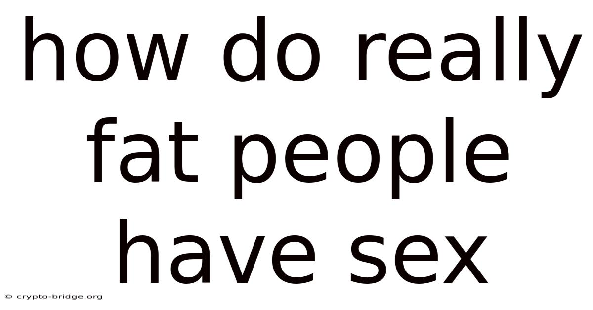 How Do Really Fat People Have Sex