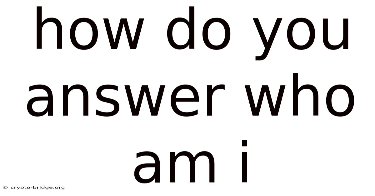 How Do You Answer Who Am I