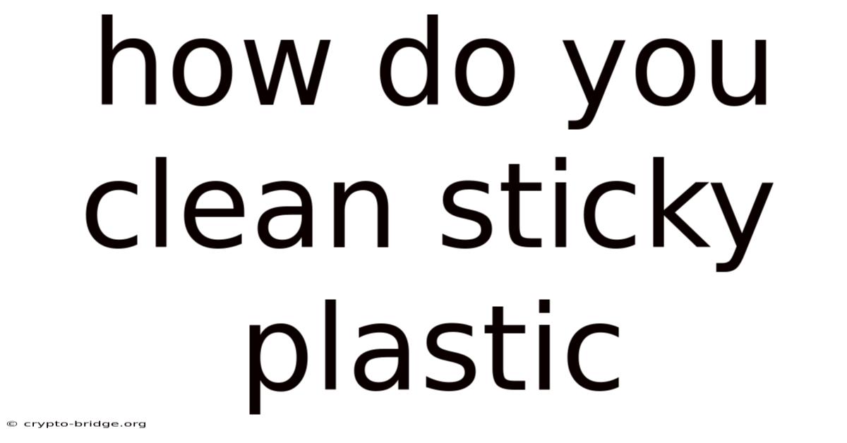 How Do You Clean Sticky Plastic