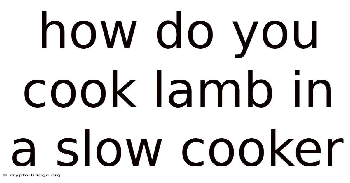 How Do You Cook Lamb In A Slow Cooker