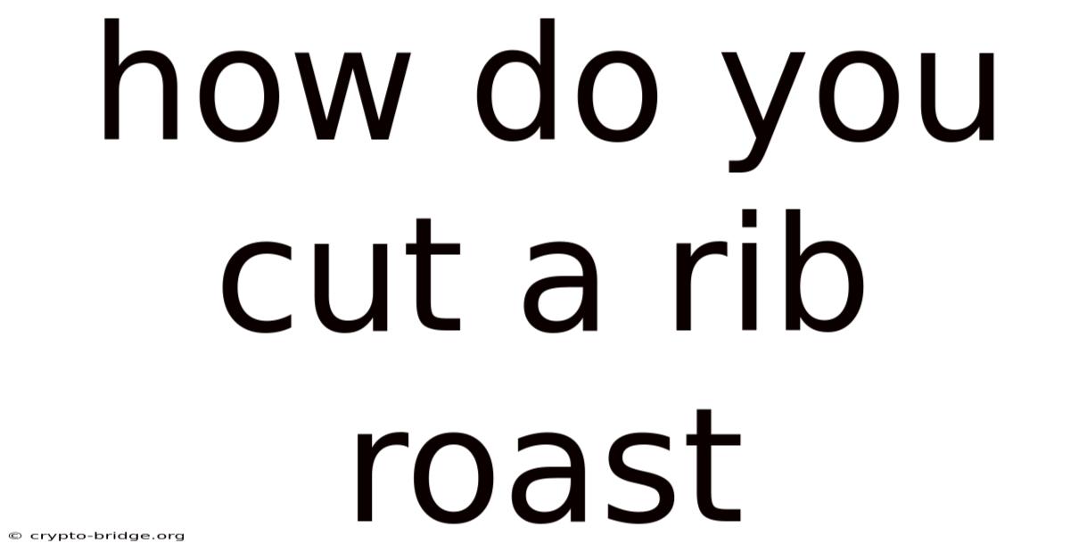 How Do You Cut A Rib Roast