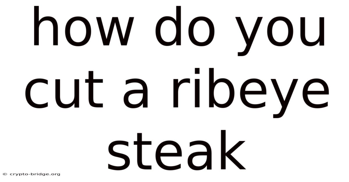 How Do You Cut A Ribeye Steak