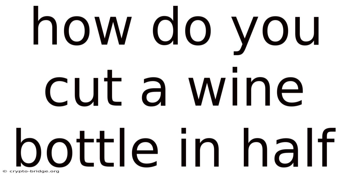 How Do You Cut A Wine Bottle In Half