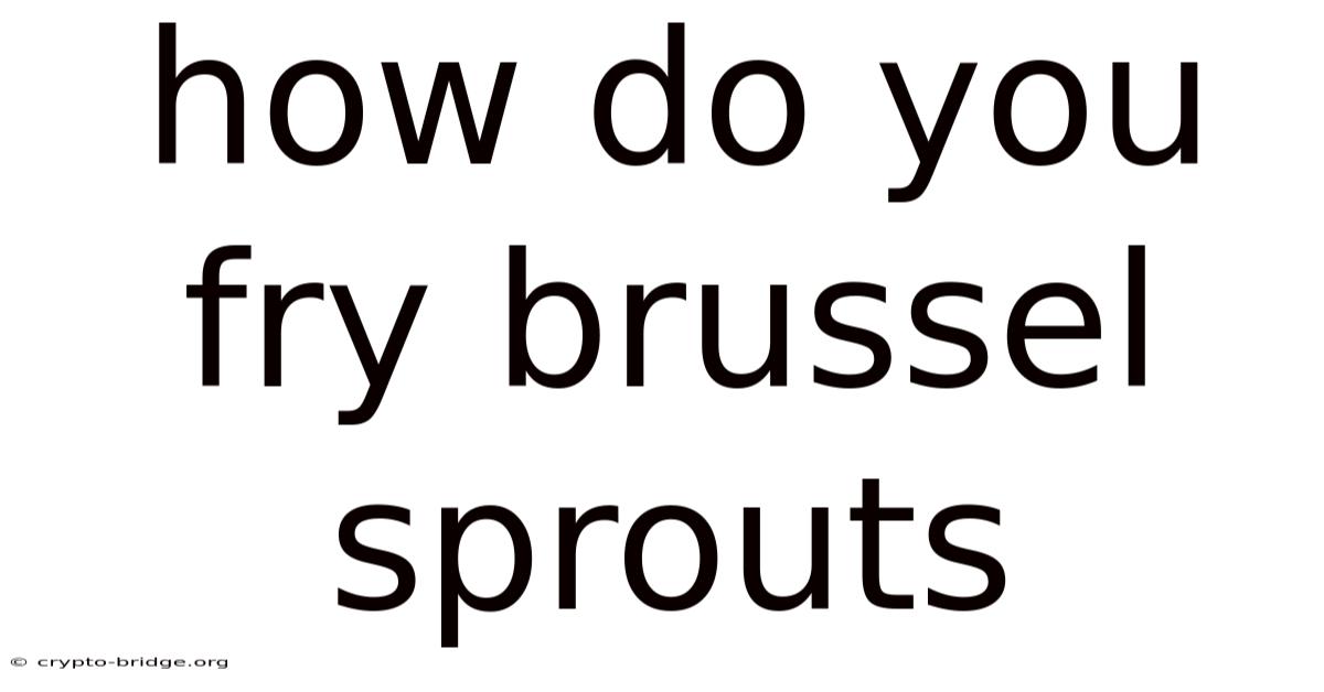 How Do You Fry Brussel Sprouts