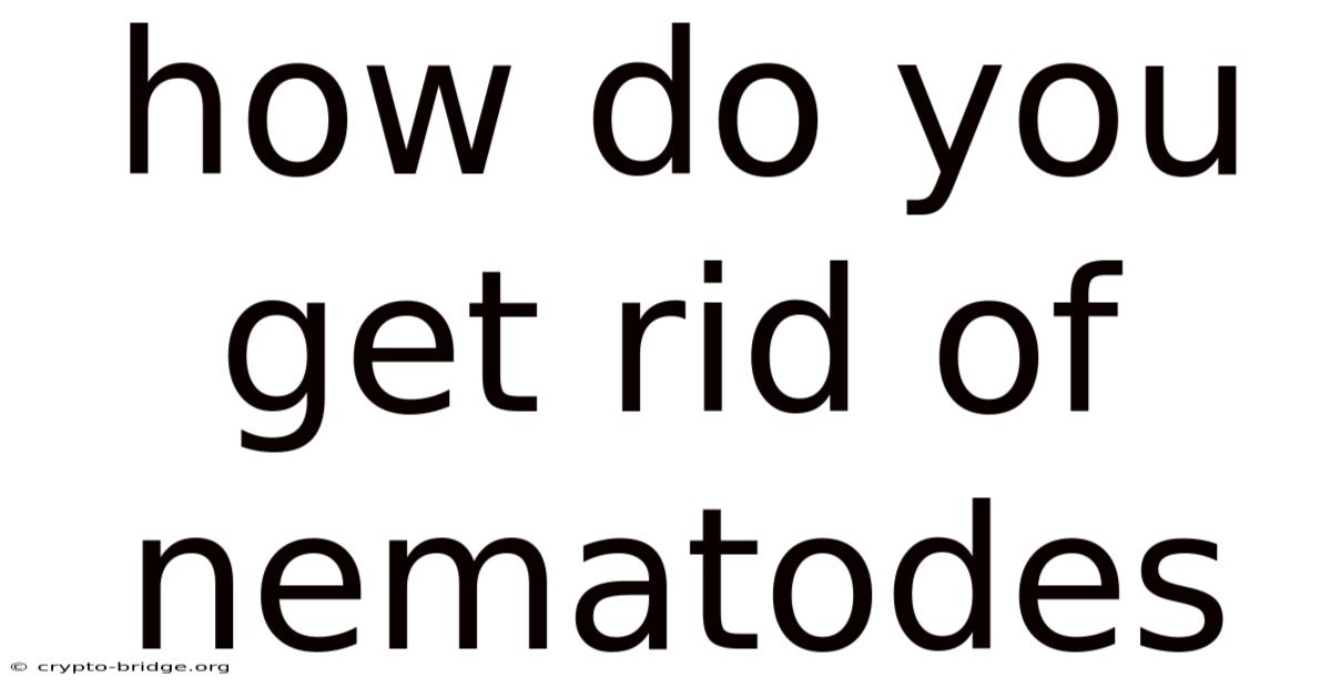 How Do You Get Rid Of Nematodes