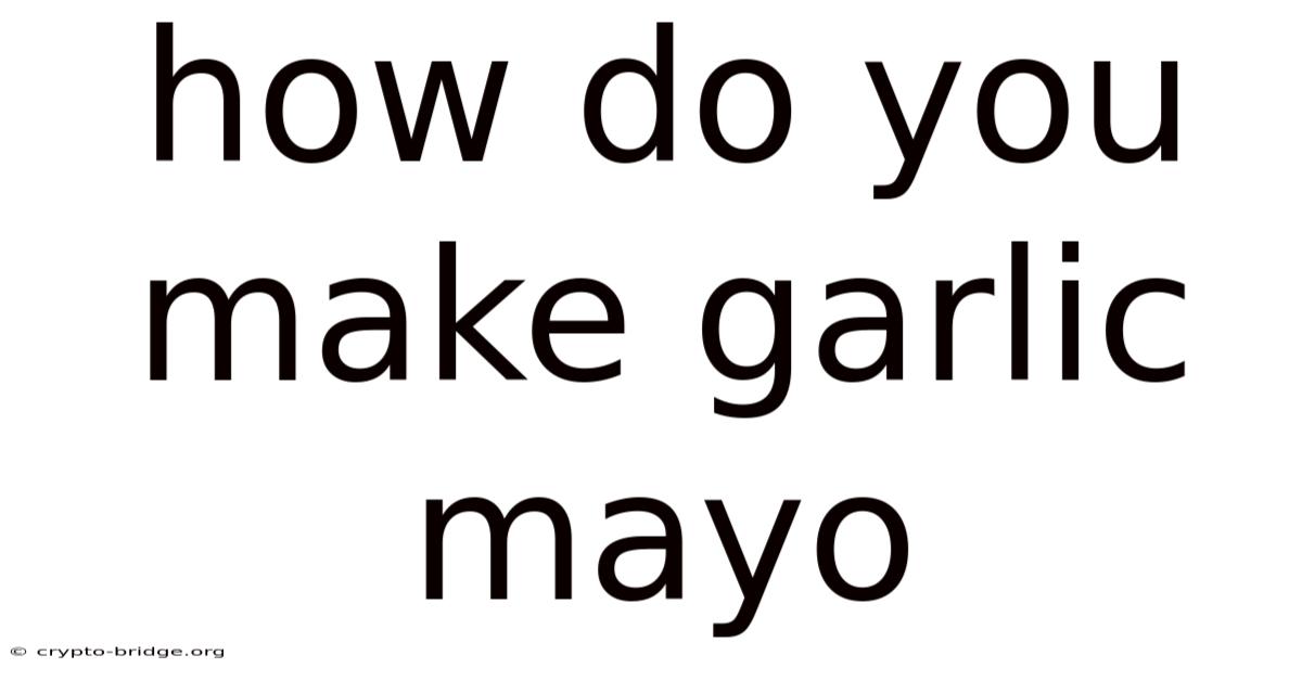 How Do You Make Garlic Mayo