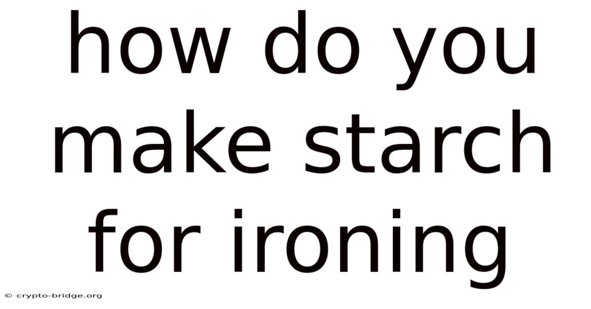 How Do You Make Starch For Ironing