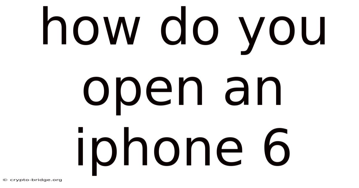 How Do You Open An Iphone 6