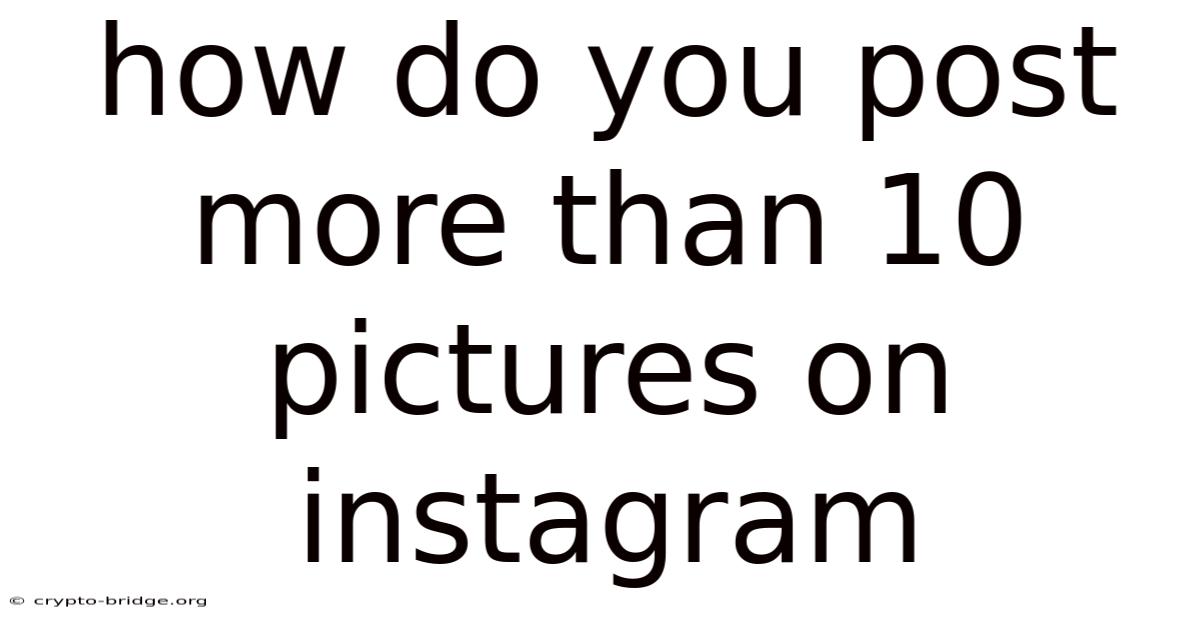 How Do You Post More Than 10 Pictures On Instagram