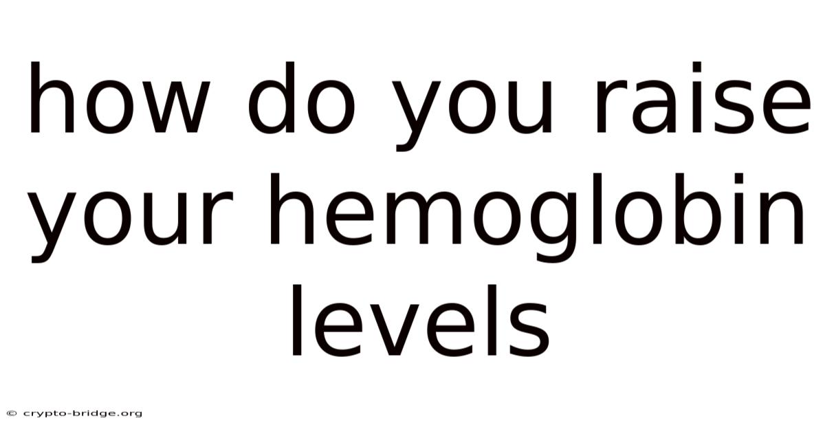 How Do You Raise Your Hemoglobin Levels
