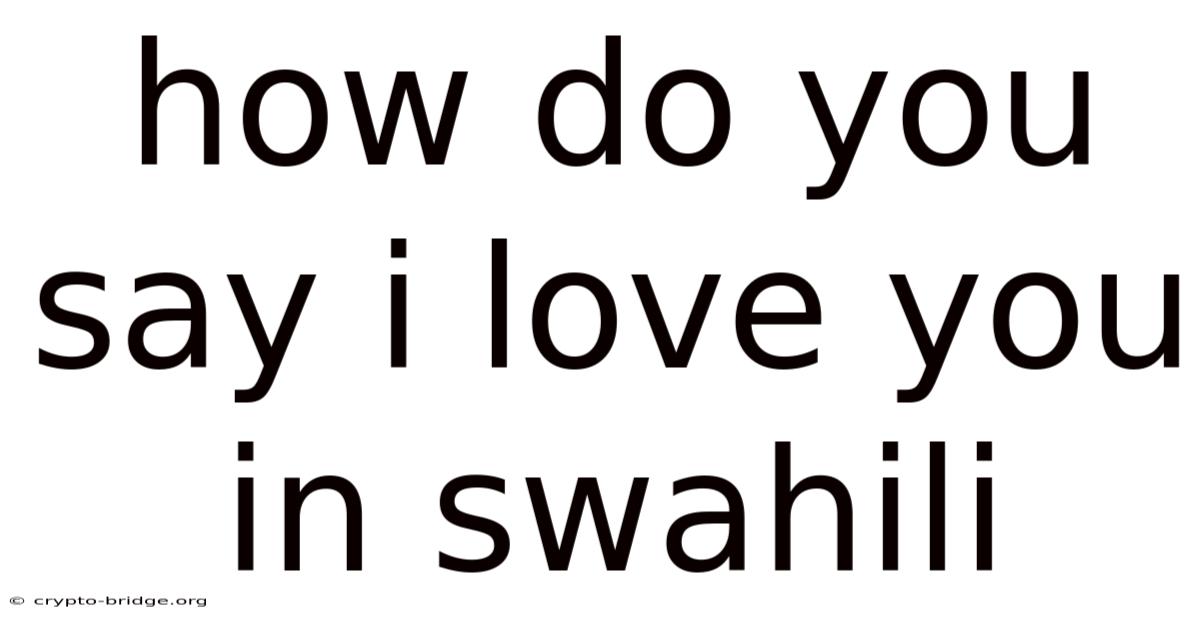 How Do You Say I Love You In Swahili