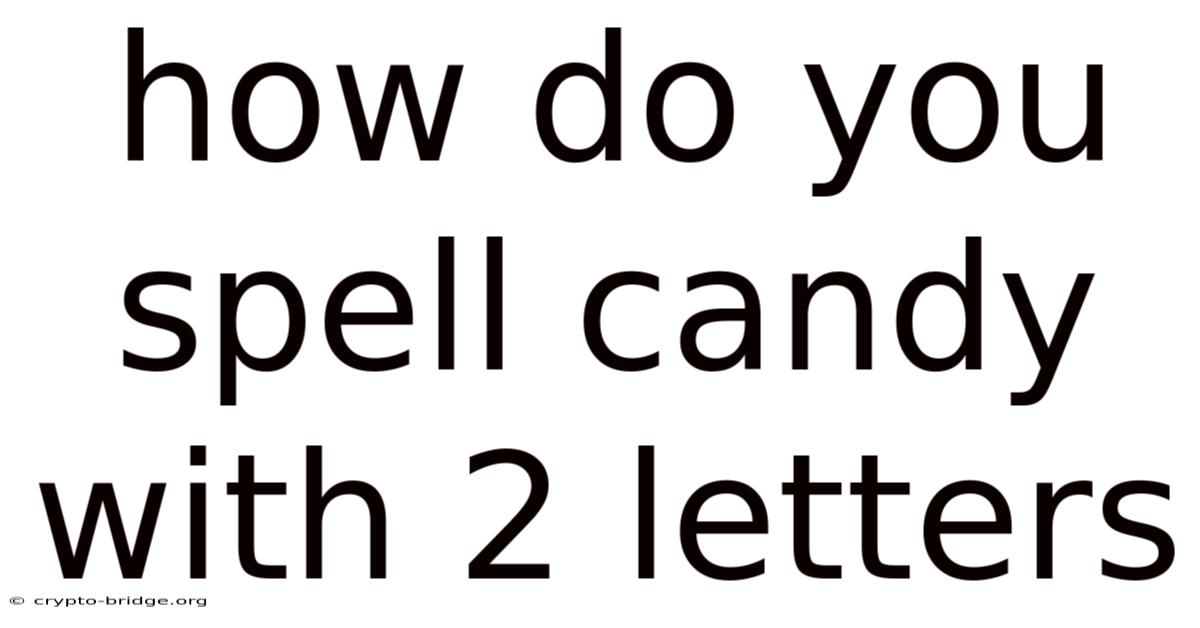 How Do You Spell Candy With 2 Letters