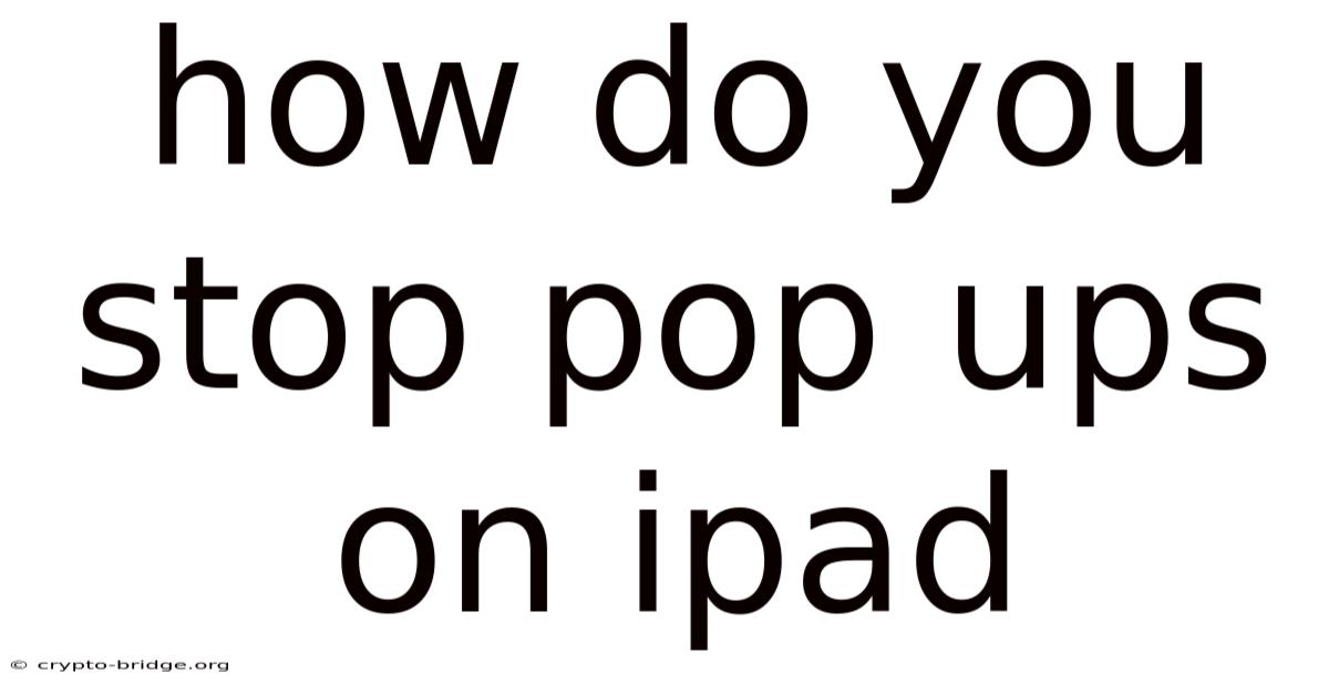How Do You Stop Pop Ups On Ipad